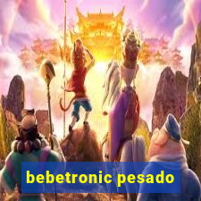 bebetronic pesado